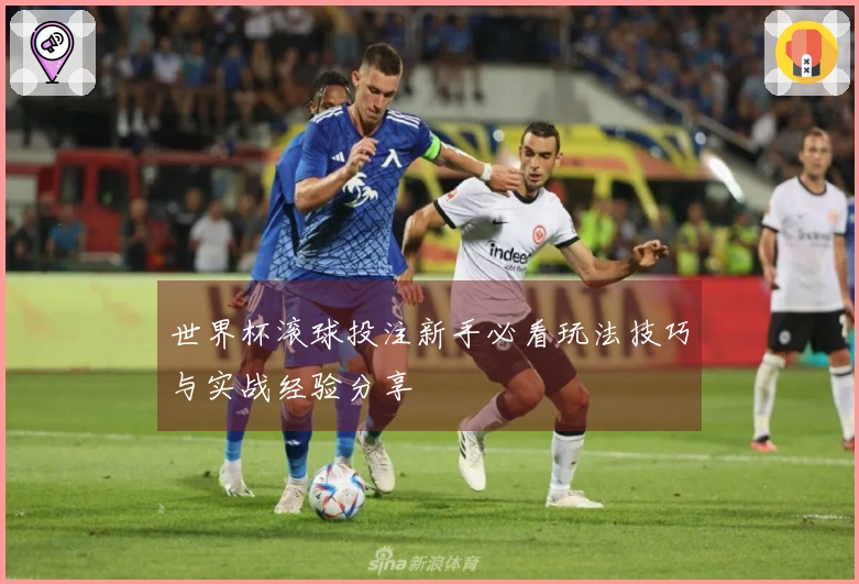 世界杯滚球投注新手必看玩法技巧与实战经验分享